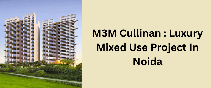 M3M Cullinan is a mixed-use real estate development in Noida offering residential and commercial properties.